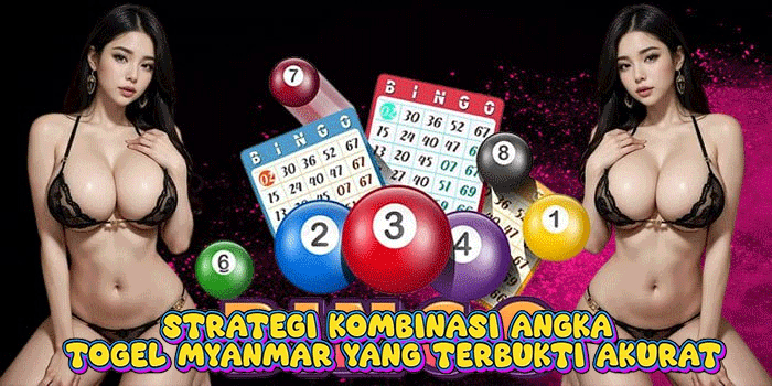 Strategi Kombinasi Angka Togel Myanmar Yang Terbukti Akurat
