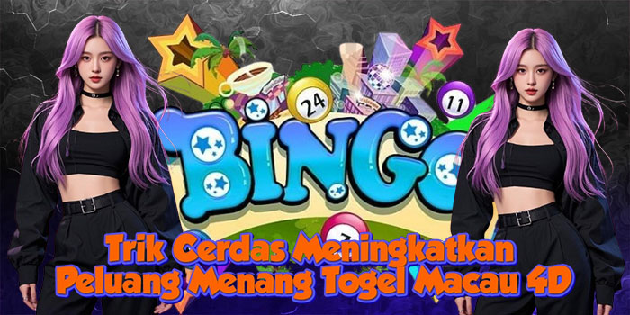 Trik Cerdas Meningkatkan Peluang Menang Togel Macau 4D