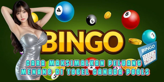 Cara Maksimalkan Peluang Menang di Togel Canada Pools