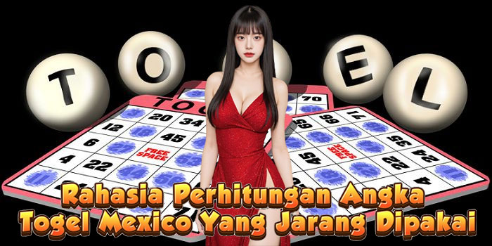 Rahasia Perhitungan Angka Togel Mexico Yang Jarang Dipakai
