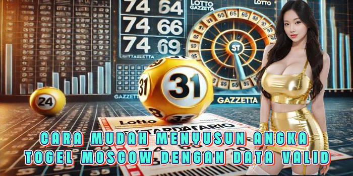 Cara Mudah Menyusun Angka Togel Moscow Dengan Data Valid