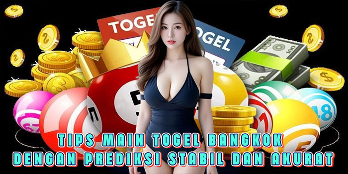 Tips Main Togel Bangkok Dengan Prediksi Stabil Dan Akurat
