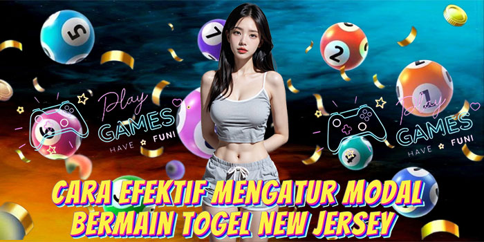 Cara Efektif Mengatur Modal Bermain Togel New Jersey