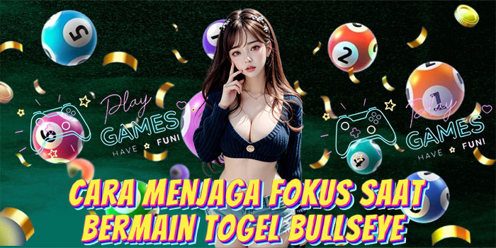 Cara Menjaga Fokus Saat Bermain Togel Bullseye